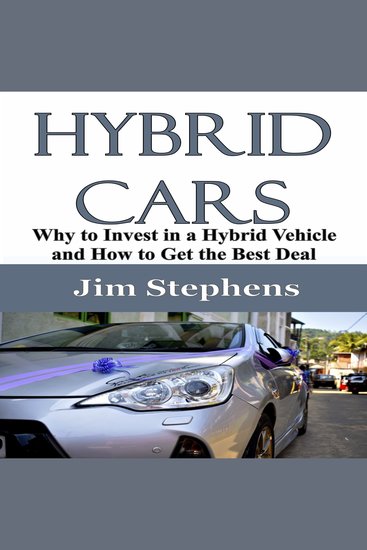 Hybrid Cars - Why to Invest in a Hybrid Vehicle and How to Get the Best Deal - cover