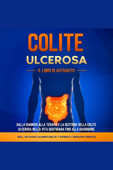 Colite Ulcerosa – Il Libro di Autoaiuto: Dalla Diagnosi alla Terapia e la Gestione della Colite Ulcerosa nella Vita Quotidiana fino alla Guarigione – Incluso un Piano Alimentare di 7 Giorni e i Migliori Esercizi - cover