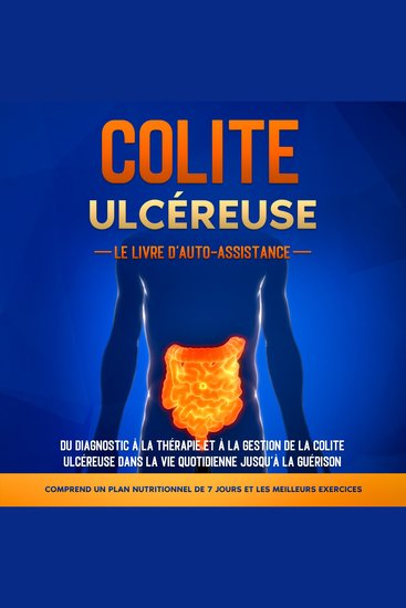 Colite Ulcéreuse – Le Livre d'Auto-Assistance : Du diagnostic à la thérapie et à la gestion de la colite ulcéreuse dans la vie quotidienne jusqu'à la guérison – Comprend un plan nutritionnel de 7 jours et les meilleurs exercices - cover