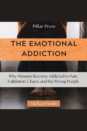 The Emotional Addiction - Why Humans Become Addicted to Pain Validation Chaos and the Wrong People - cover