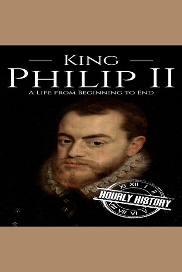 King Philip II - A Life from Beginning to End - cover