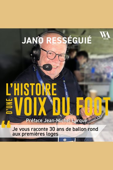 Jano Rességuié L'histoire d'une voix du foot - Je vous raconte 30 ans de ballon rond aux premières loges - cover