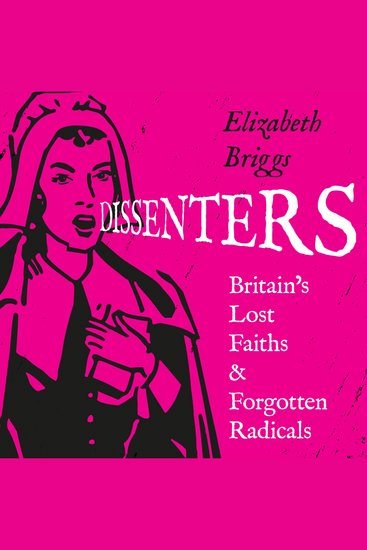 Dissenters: Britain’s Lost Faiths & Forgotten Radicals - cover