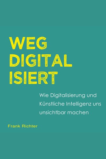 Wegdigitalisiert - Wie Digitalisierung und Künstliche Intelligenz uns unsichtbar machen - cover