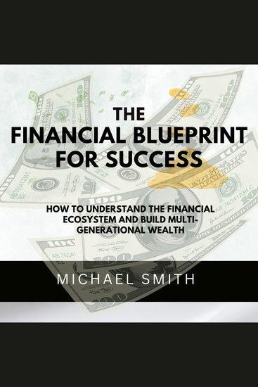 The Financial Blueprint for Success - How to Understand the Financial Ecosystem and Build Multi-Generational Wealth - cover