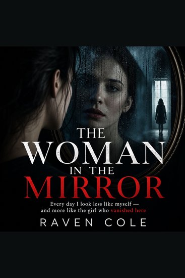 The Woman in the Mirror - Every day I look less like myself and more like the girl who vanished here - cover