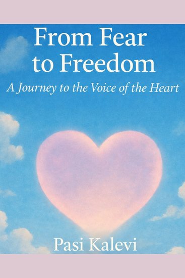 From Fear to Freedom - A journey to the voice of the heart - cover