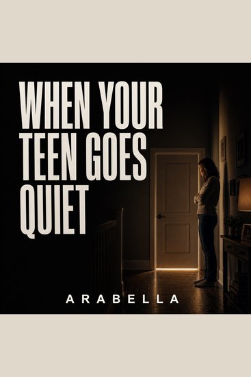 When Your Teen Goes Quiet - How to Stay Close to the Teenager Who Closed the Door - cover