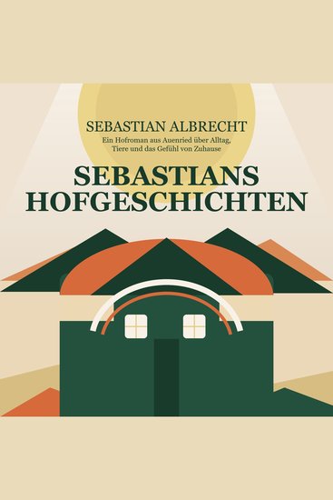 Sebastians Hofgeschichten - Ein Hofroman aus Auenried über Alltag Tiere und das Gefühl von Zuhause - cover