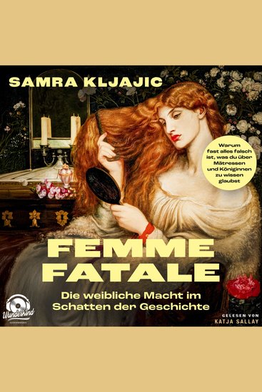 Femme fatale: Die weibliche Macht im Schatten der Geschichte - Warum fast alles falsch ist was du über Mätressen und Königinnen zu wissen glaubst (Ungekürzt) - cover