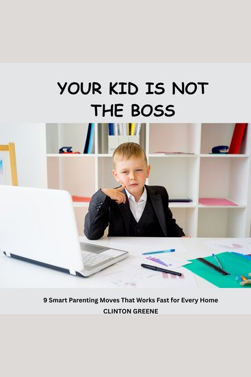Your Kid Is Not the Boss - 9 Smart Parenting Moves That Works Fast for Every Home - cover