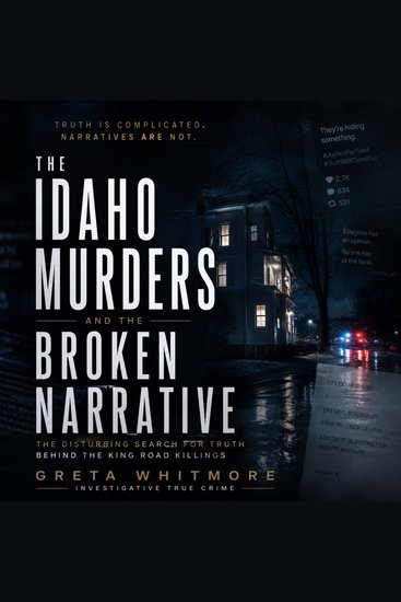 The Idaho Murders and the Broken Narrative - The Disturbing Search for Truth Behind the King Road Killings - cover