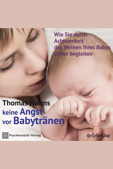 Keine Angst vor Babytränen - Wie Sie durch Achtsamkeit das Weinen Ihres Babys sicher begleiten - cover