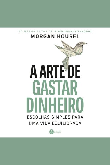 arte de gastar dinheiro A: Escolhas simples para uma vida equilibrada – Do mesmo autor de "A psicologia financeira" - cover