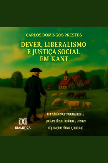 Dever Liberalismo e Justiça Social em Kant - Um estudo sobre o pensamento político liberal kantiano e as suas implicações éticas e jurídicas - cover