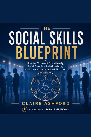 The Social Skills Blueprint - How to Connect Effortlessly Build Genuine Relationships and Thrive in Any Social Situation - cover