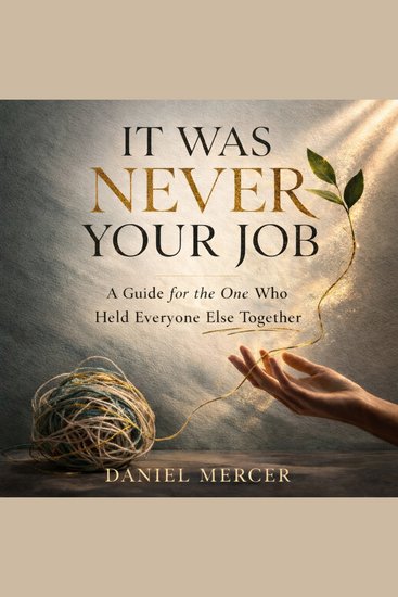 It Was Never Your Job - A Guide for the One Who Held Everyone Else Together - cover