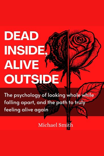 Dead Inside Alive Outside - The psychology of looking whole while falling apart and the path to truly feeling alive again - cover