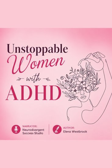 Unstoppable Women with ADHD - Master Time Management Overcome Distractions and Improve Relationships While Managing Your Emotions and Achieving Success - cover