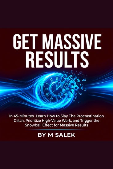 Get Massive Results - In 45-Minutes Learn How to Slay the Procrastination Glitch Prioritize High-Value Work and Trigger the Snowball Effect for Massive Results - cover