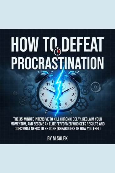 How to Defeat Procrastination - The 35-Minute Intensive to Kill Chronic Delay Reclaim Your Momentum and Become an Elite Performer Who Gets Results and Does What Needs to be Done (Regardless of How You Feel) - cover