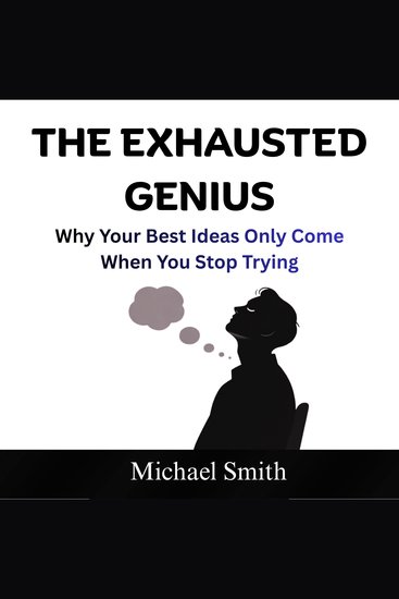 The Exhausted Genius - Why Your Best Ideas Only Come When You Stop Trying - cover