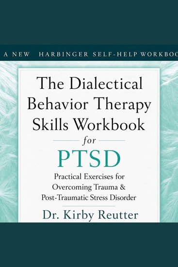 The Dialectical Behavior Therapy Skills Workbook for PTSD - Practical Exercises for Overcoming Trauma and Post-Traumatic Stress Disorder - cover