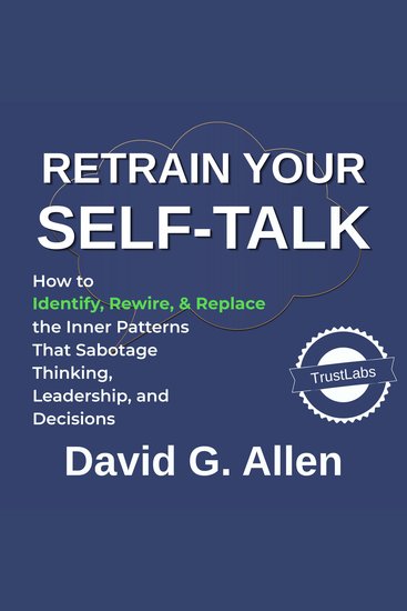 Retrain Your Self-Talk - How to Identify Rewire and Replace the Inner Patterns That Sabotage Thinking Leadership and Decisions - cover