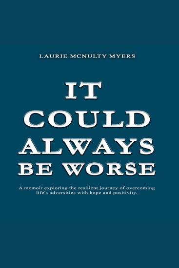 It Could Always Be Worse - A Memoir of The Resilient Journey of Overcoming Life’s Adversities With Hope and Positivity - cover