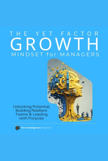 YET Factor The: Growth Mindset for Managers - Leader’s Guide to Developing People Building Culture and Leading with Purpose - cover