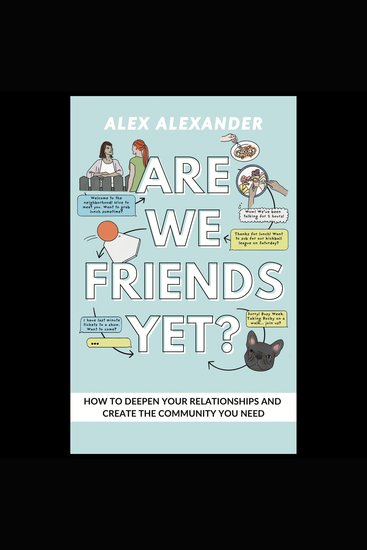 Are We Friends Yet? - How to Deepen Your Relationships and Create the Community You Need - cover