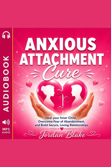 Anxious Attachment Cure - Heal your Inner Child Overcome Fear of Abandonment and Build Secure Loving Relationships - cover