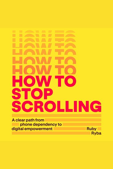 How to Stop Scrolling - A clear path from phone dependency to digital empowerment - cover