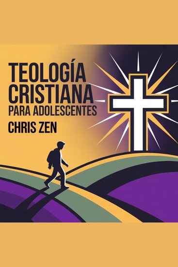 Teología Cristiana para Adolescentes - Guía de estudio de 36 semanas sobre doctrina cristiana y apologética para entender tu fe responder grandes preguntas y construir una relación firme con Dios - cover