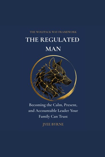 The Regulated Man - Becoming the Calm Present and Accountable Leader Your Family Can Trust - cover