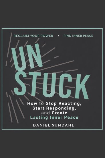 UnStuck - How to Stop Reacting Start Responding and Create Lasting Inner Peace - cover