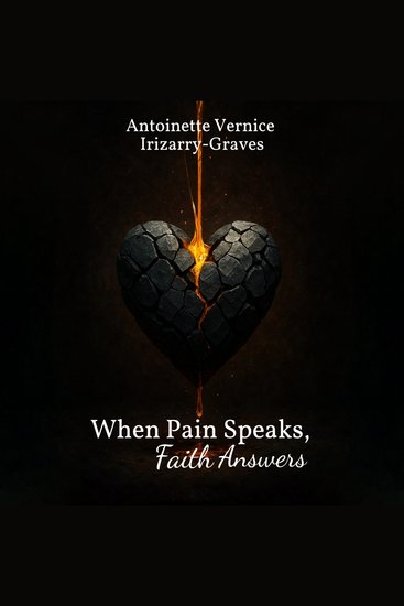 When Pain Speaks Faith Answers - A Transformative Collection of Heartfelt Poems Short Stories and Devotions Illuminating God's Restorative Work in Broken Vessels - cover