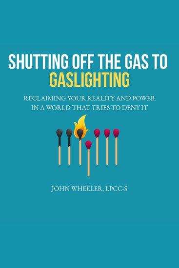 Shutting Off the Gas to Gaslighting - Reclaiming Your Reality and Power in a World That Tries to Deny It - cover