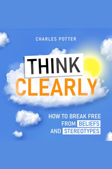 Think Clearly - How to Break Free from Beliefs and Stereotypes - cover