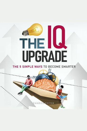 The IQ Upgrade - The 5 Simple Ways to Become Smarter - cover