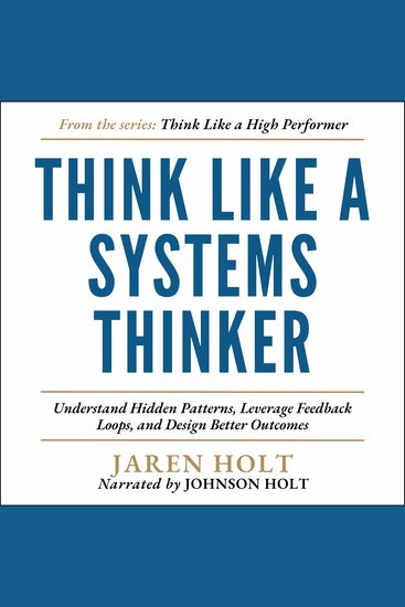 Think Like a Systems Thinker - Understand Hidden Patterns Leverage Feedback Loops and Design Better Outcomes - cover