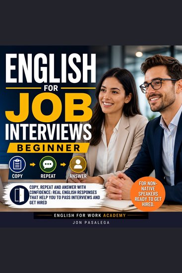 English for Job Interviews Beginner - Copy Repeat and Answer with Confidence: Real English Responses That Help You to Pass Interviews and Get Hired - cover