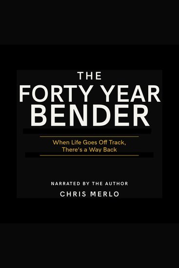 The Forty Year Bender - When Life Goes Offtrack There’s a Way Back - cover