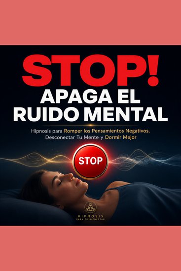 STOP! Apaga el Ruido Mental - Hipnosis para Romper los Pensamientos Negativos Desconectar Tu Mente y Dormir Mejor - cover