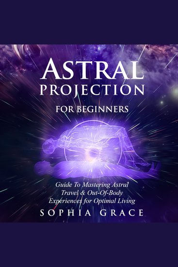 Astral Projection For Beginners - Guide to Mastering Astral Travel & Out-Of-Body Experiences for Optimal Living - cover