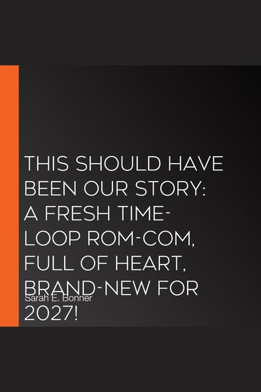 This Should Have Been Our Story: A fresh time-loop rom-com full of heart BRAND-NEW for 2027! - cover