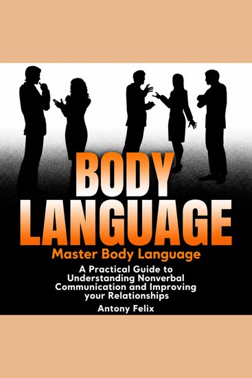Body Language: Master Body Language - A Practical Guide to Understanding Nonverbal Communication and Improving Your Relationships - cover