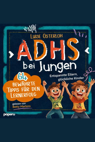ADHS bei Jungen - 64 bewährte Tipps für den Lernerfolg - Entspannte Eltern glückliche Kinder – Konzentration fördern und mit einfachen Strategien zum Ziel - cover