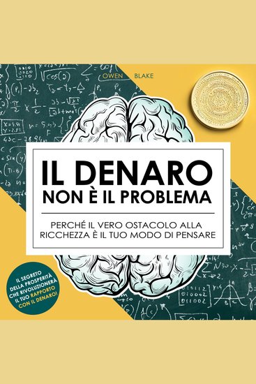 Il denaro non è il problema - Perché il vero ostacolo alla ricchezza è il tuo modo di pensare (edizione integrale) - cover