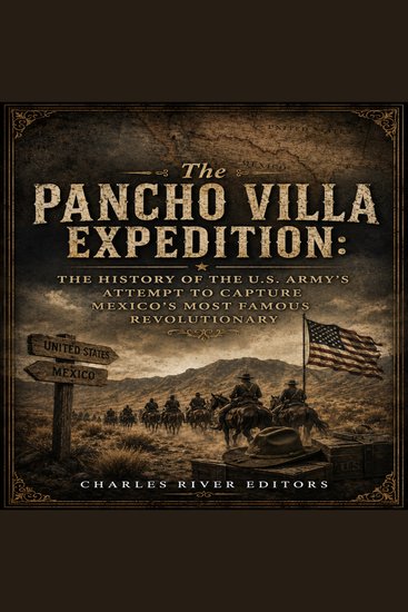 Pancho Villa Expedition The: The History of the US Army’s Attempt to Capture Mexico’s Most Famous Revolutionary - cover